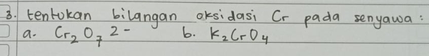 tentokan bilangan oksidasi Cr pada senyawa : 
a. Cr_2O_72- 6. K_2CrO_4