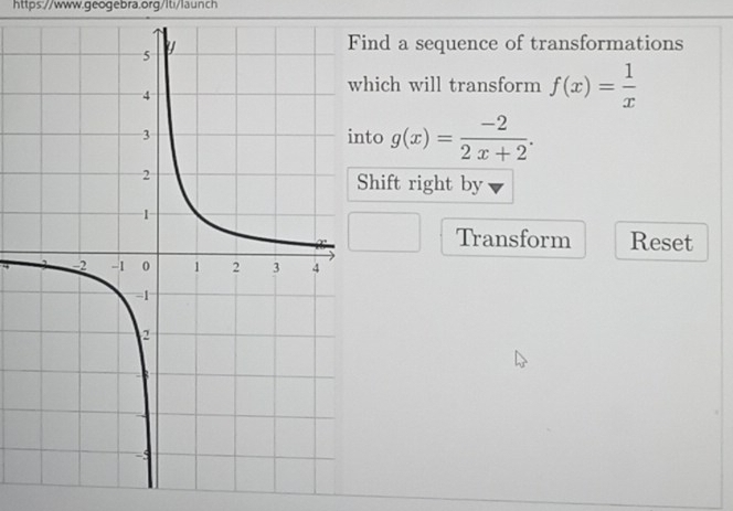 nd a sequence of transformations
ich will transform f(x)= 1/x 
to g(x)= (-2)/2x+2 . 
hift right by
Transform Reset