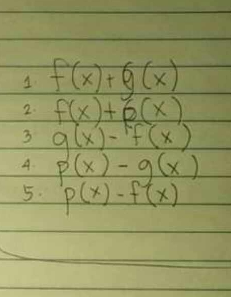 f(x)+g(x)
2. f(x)+p(x)
3 g(x)-f(x)
A. p(x)-g(x)
5. p(x)-f(x)