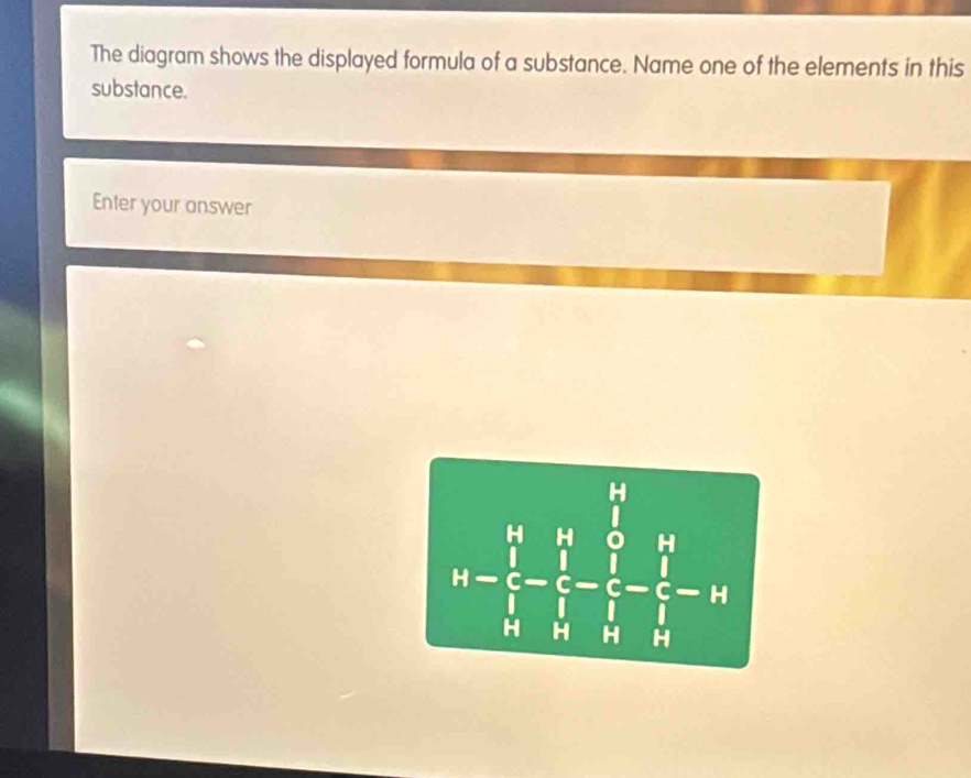 Solved: The diagram shows the displayed formula of a substance. Name ...