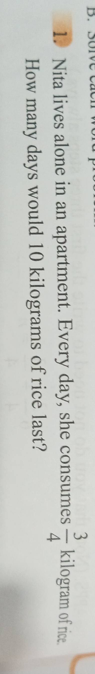 Nita lives alone in an apartment. Every day, she consumes  3/4  kilogram of rice. 
How many days would 10 kilograms of rice last?