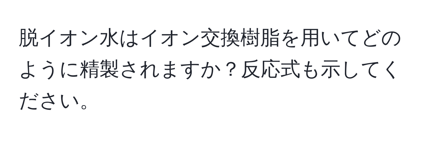 脱イオン水はイオン交換樹脂を用いてどのように精製されますか？反応式も示してください。