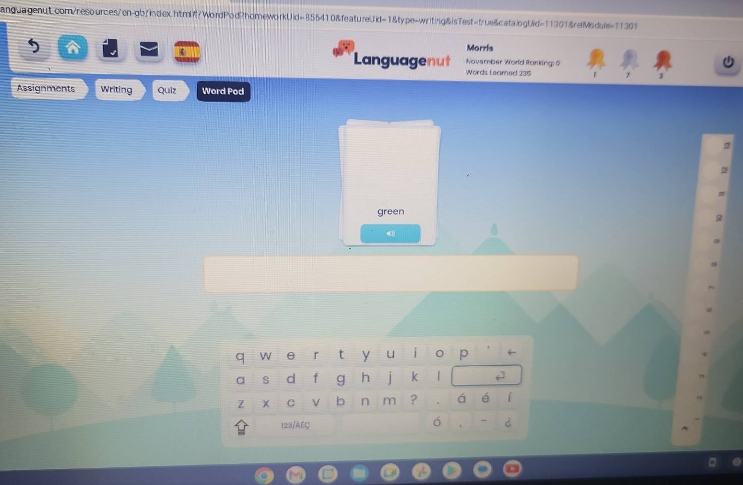 A Morris 
November World Ranking: 0 
Languagenut Words Learned 235
1 7 3
Assignments Writing Quiz Word Pod 
green