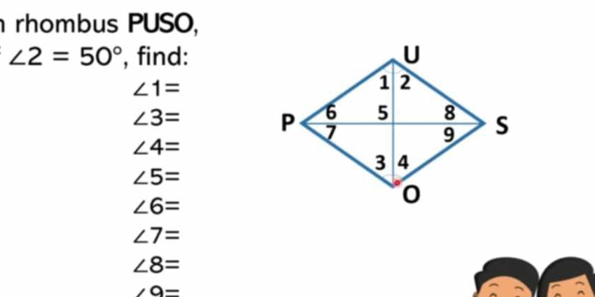 rhombus PUSO,
∠ 2=50° , find:
∠ 1=
∠ 3=
∠ 4=
∠ 5=
∠ 6=
∠ 7=
∠ 8=
∠ a=
a