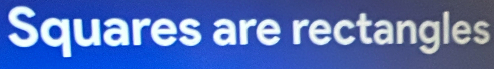 Squares are rectangles