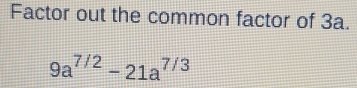 Factor out the common factor of 3a.
9a^(7/2)-21a^(7/3)