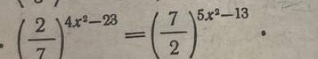 ( 2/7 )^4x^2-23=( 7/2 )^5x^2-13.