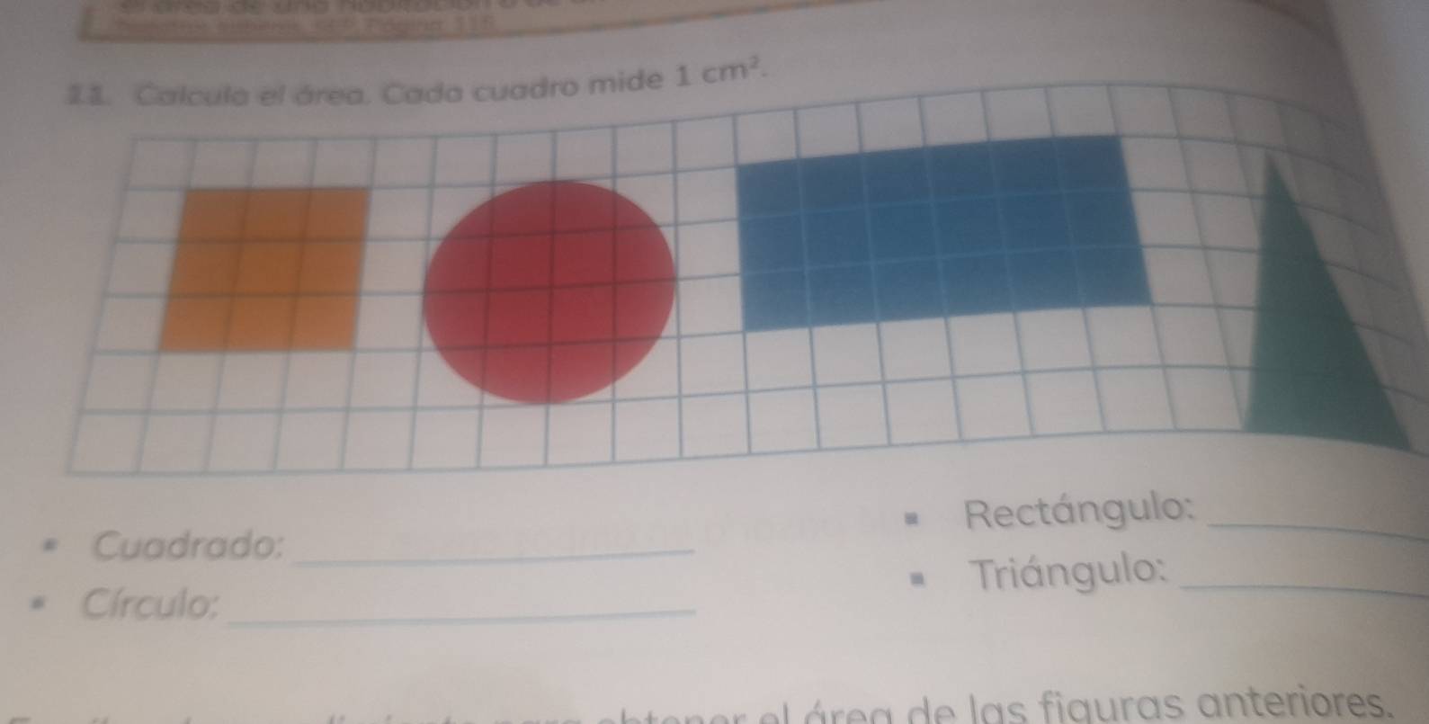 1cm^2. 
Cuadrado: _Rectángulo:_ 
Triángulo:_ 
Círculo:_ 
tener el área de las figuras anteriores.