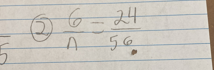 ②  6/n = 24/56 
-