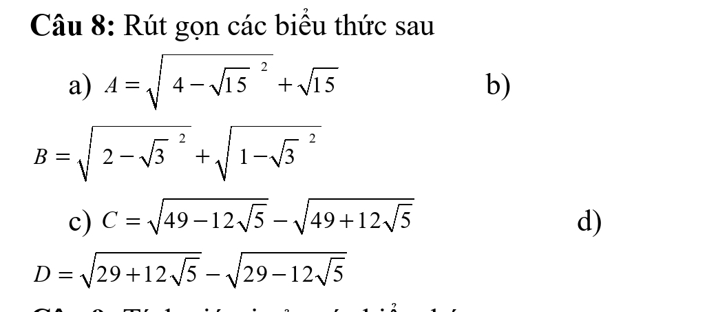 Rút gọn các biểu thức sau 
a) A=sqrt (4-sqrt(15)^2)+sqrt(15)
b)
B=sqrt (2-sqrt(3)^2)+sqrt (1-sqrt(3)^2)
c) C=sqrt(49-12sqrt 5)-sqrt(49+12sqrt 5) d)
D=sqrt(29+12sqrt 5)-sqrt(29-12sqrt 5)