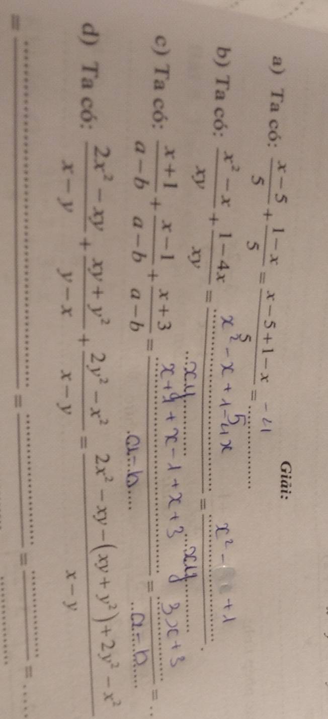 Giải: 
a) Ta có:  (x-5)/5 + (1-x)/5 = (x-5+1-x)/5 = _ ^circ  _ 
b) Ta có:  (x^2-x)/xy + (1-4x)/xy =
c) Ta có: ab-+a-b+a _ 
d) Ta có:  (2x^2-xy)/x-y + (xy+y^2)/y-x + (2y^2-x^2)/x-y = (2x^2-xy-(xy+y^2)+2y^2-x^2)/x-y 
_= 
_ frac  _ =frac ·s =frac ·s = ____