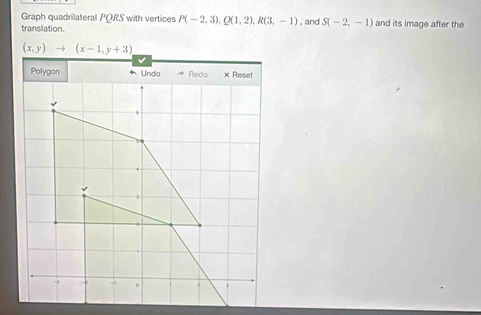 Graph quadrilateral PQRS with vertices P(-2,3), Q(1,2), R(3,-1)
translation. , and S(-2,-1) and its image after the
(x,y) to^ (x-1,y+3)