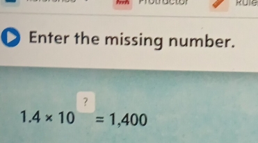 Rule 
Enter the missing number.
1.4* 10^?=1,400