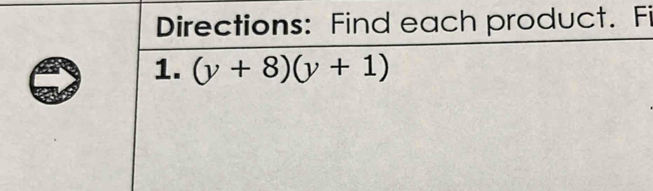 Directions: Find each product. Fi 
1. (y+8)(y+1)