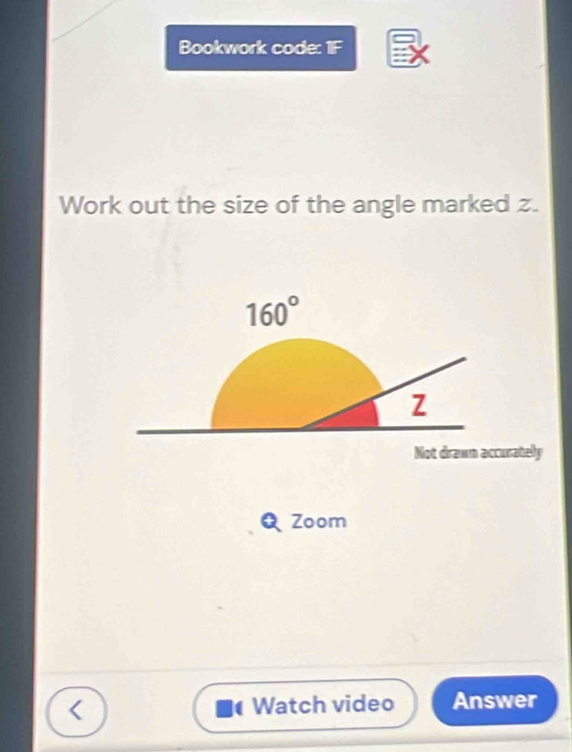 Bookwork code: 1F
Work out the size of the angle marked z.
Not drawn accurately
Zoom
< Watch video Answer