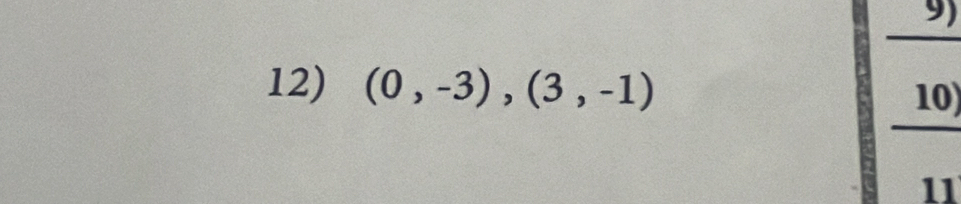 (0,-3), (3,-1) 10) 
11