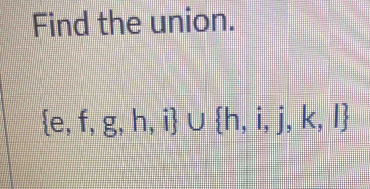 Find the union.
 e,f,g,h,i ∪  h,i,j,k,l