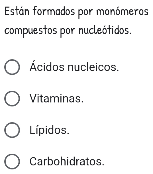 Están formados por monómeros
compuestos por nucleótidos.
Ácidos nucleicos.
Vitaminas.
Lípidos.
Carbohidratos.