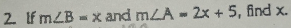 lf m∠ B=x and m∠ A=2x+5 , find x.