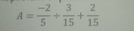 A= (-2)/5 /  3/15 + 2/15 