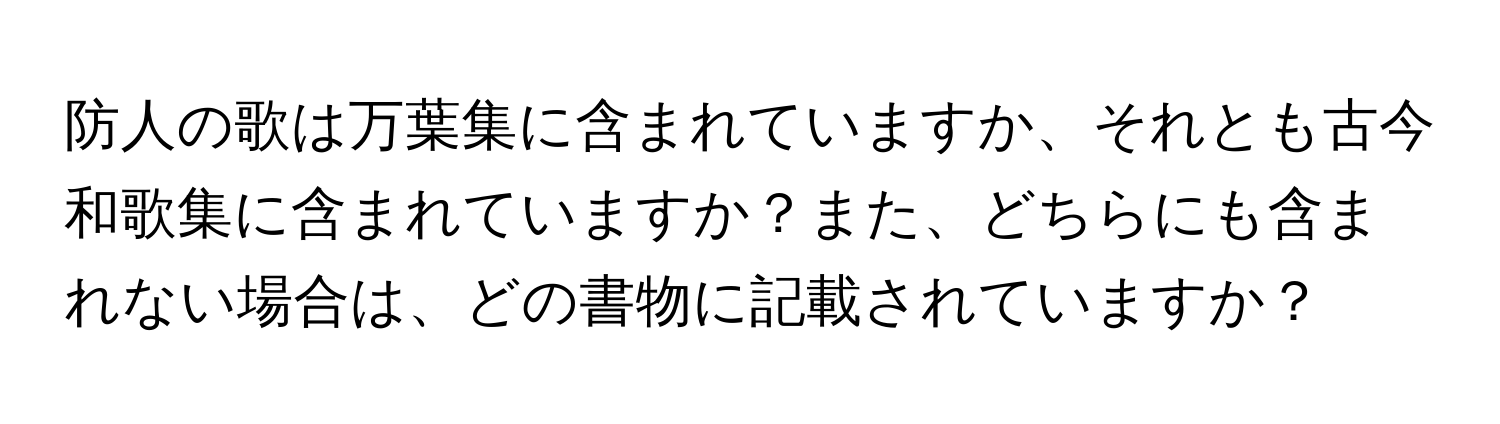 防人の歌は万葉集に含まれていますか、それとも古今和歌集に含まれていますか？また、どちらにも含まれない場合は、どの書物に記載されていますか？