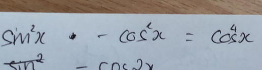 sin^2x-cos^2x=cos^4x
sin^2-cos 2x