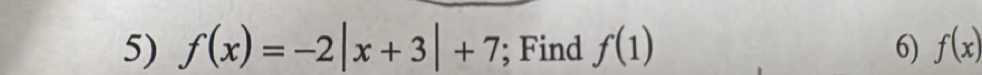 f(x)=-2|x+3|+7; Find f(1) 6) f(x)