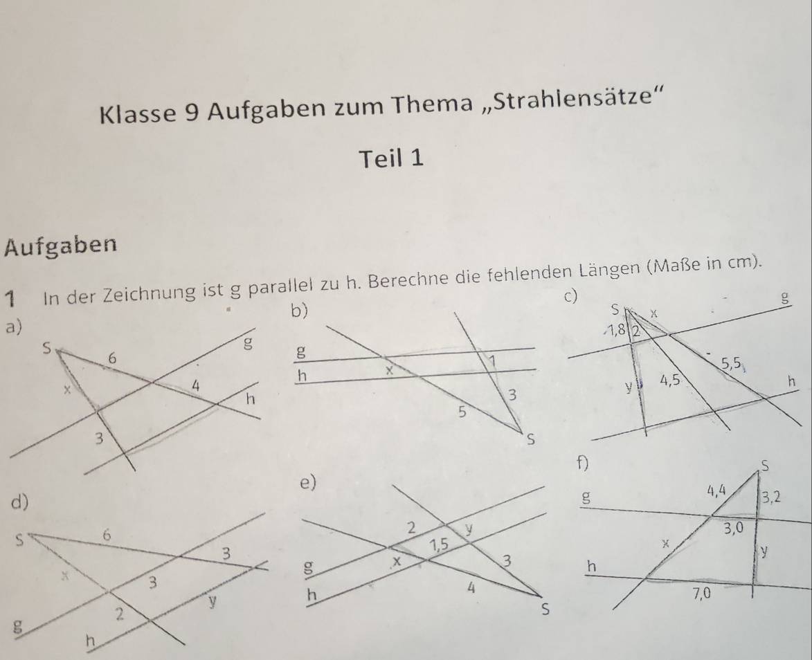 Klasse 9 Aufgaben zum Thema „Strahlensätze“
Teil 1
Aufgaben
1 In der Zeichnung ist g parallel zu h. Berechne die fehlenden Längen (Maße in cm).