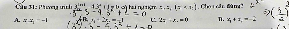 Phương trình 3^(2x+1)-4.3^x+1=0 có hai nghiệm x_1, x_2(x_1 . Chọn câu đúng?
A. x_1.x_2=-1 B. x_1+2x_2=-1 C. 2x_1+x_2=0 D. x_1+x_2=-2