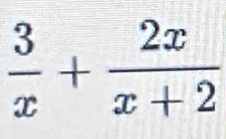  3/x + 2x/x+2 