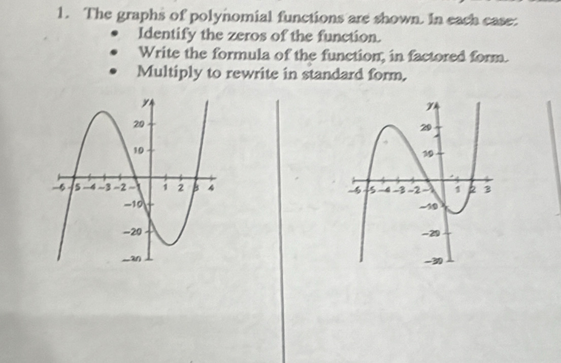 The graphs of polynomial functions are shown. In each case: 
Identify the zeros of the function. 
Write the formula of the function, in factored form. 
Multiply to rewrite in standard form.