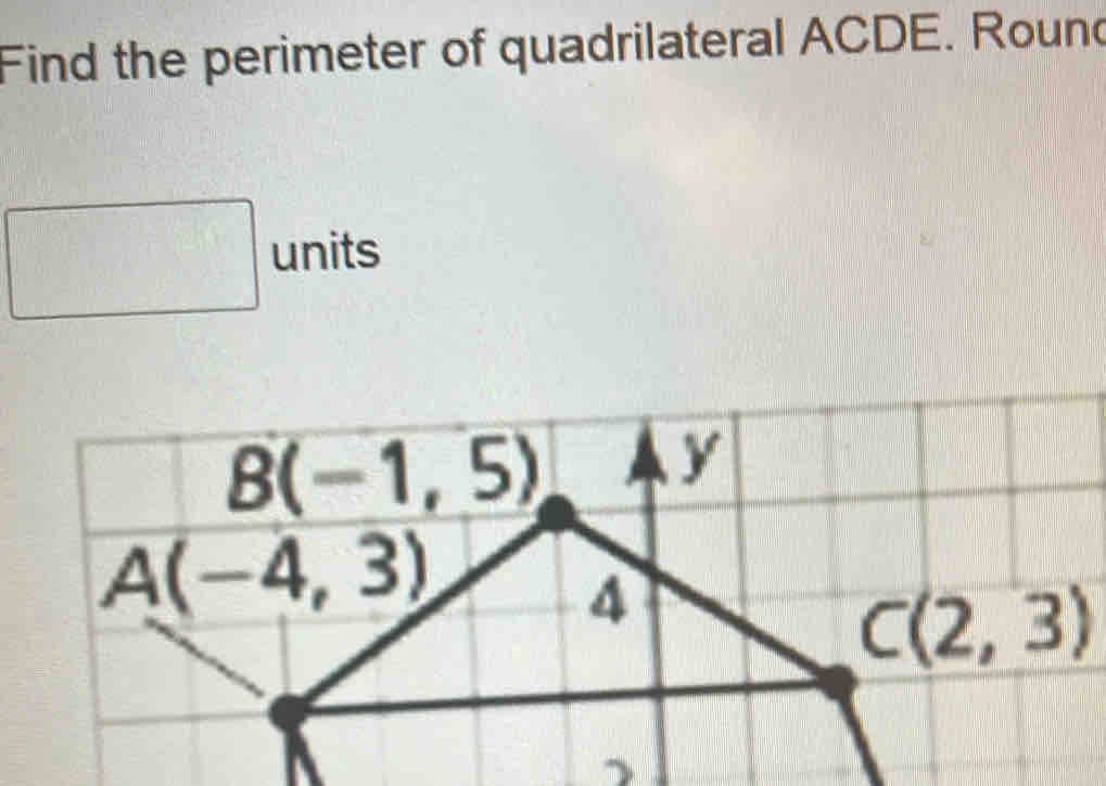 Find the perimeter of quadrilateral ACDE. Round
□ units
C(2,3)