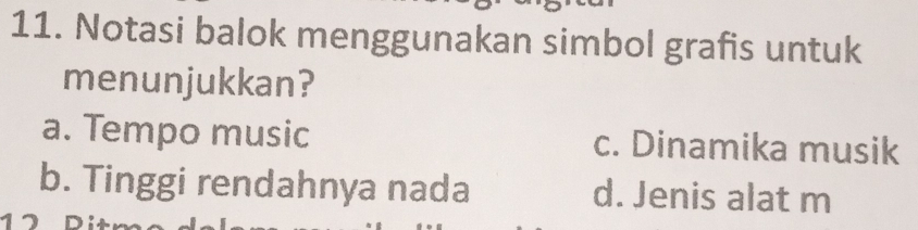 Notasi balok menggunakan simbol grafis untuk
menunjukkan?
a. Tempo music c. Dinamika musik
b. Tinggi rendahnya nada d. Jenis alat m
1