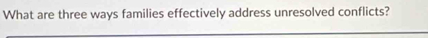What are three ways families effectively address unresolved conflicts?