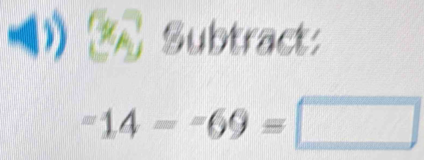 ()2 Subtract:
-14--69=□