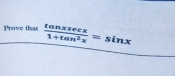 Prove Usas  tan xsec x/1+tan^2x =sin x