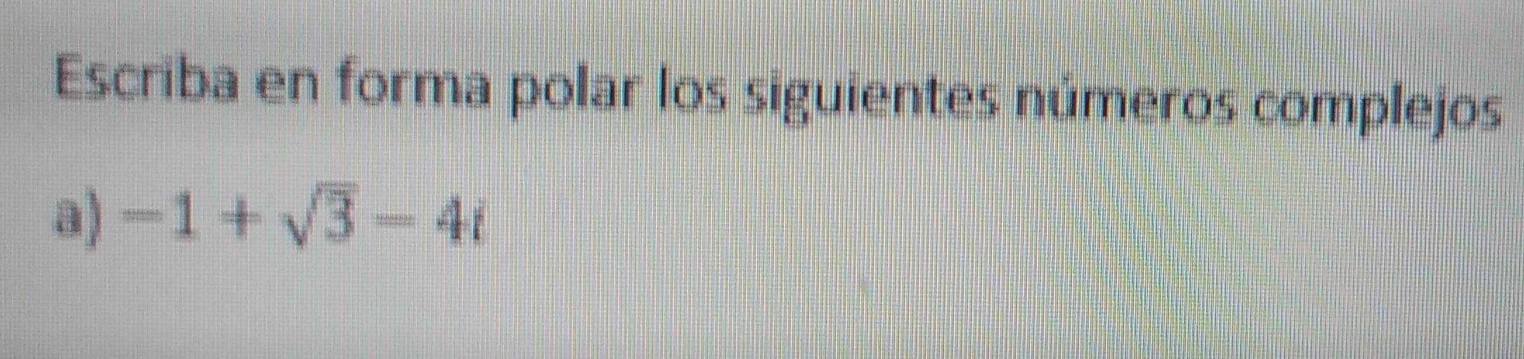 Escriba en forma polar los siguientes números complejos 
a) -1+sqrt(3)-4i