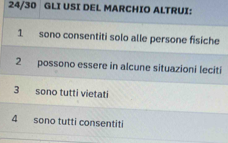 24/30 GLI USI DEL MARCHIO ALTRUI:
1 sono consentiti solo alle persone fisiche
2 possono essere in alcune situazioni leciti
3 sono tutti vietati
4 sono tutti consentiti