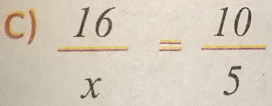  16/x = 10/5 