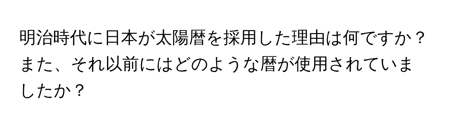 明治時代に日本が太陽暦を採用した理由は何ですか？また、それ以前にはどのような暦が使用されていましたか？