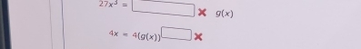 27x^3=□ * g(x)
4x=4(g(x))^□ *