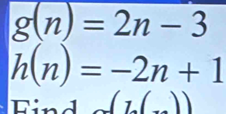 g(n)=2n-3
h(n)=-2n+1
Find (7,(7))