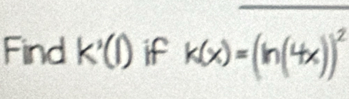 Find k'(1) if k(x)=(ln (4x))^2