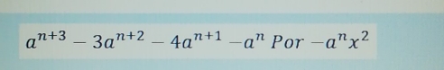 a^(n+3)-3a^(n+2)-4a^(n+1)-a^nPor-a^nx^2