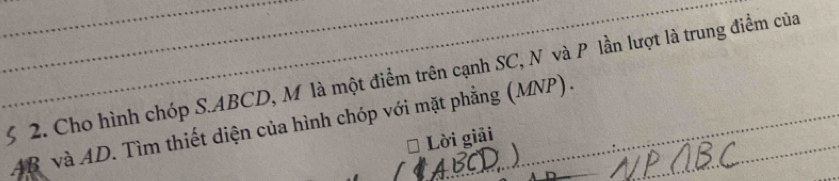 Cho hình chóp S. ABCD, M là một điểm trên cạnh SC, N và P lần lượt là trung điểm của
4B và AD. Tìm thiết diện của hình chóp với mặt phẳng (MNP). 
* Lời giải