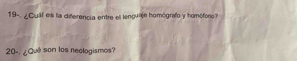 19-. ¿Cuál es la diferencia entre el lenguaje homógrafo y homófono? 
20-. ¿Qué son los neologismos?