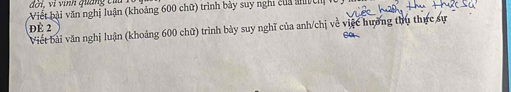 đời, vi vinh quảng của 
Viết bài văn nghị luận (khoảng 600 chữ) trình bày suy nghi của ảnh ch l 
ĐÉ 2
Viết bài văn nghị luận (khoảng 600 chữ) trình bày suy nghĩ của anh/chị về việc hưỡng thu thực sự