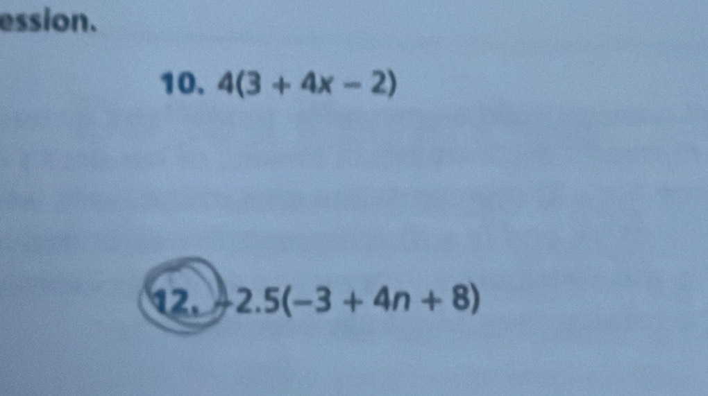 ession. 
10. 4(3+4x-2)
12. -2.5(-3+4n+8)