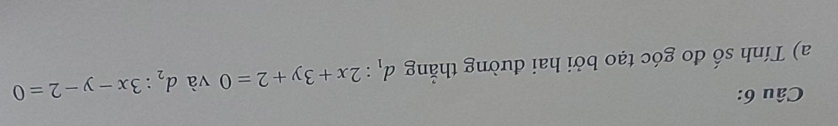 Tính số đo góc tạo bởi hai đường thắng d_1:2x+3y+2=0 và d_2:3x-y-2=0