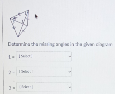 Determine the missing angles in the given diagram
1= [ Select ]
2= [ Select ]
3= [ Select ]